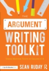 The Argument Writing Toolkit : Using Mentor Texts in Grades 6-8 - Book
