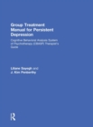 Group Treatment Manual for Persistent Depression : Cognitive Behavioral Analysis System of Psychotherapy (CBASP) Therapist’s Guide - Book