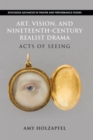 Art, Vision, and Nineteenth-Century Realist Drama : Acts of Seeing - Book