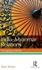 India--Myanmar Relations : Changing contours - Book