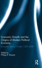 Economic Growth and the Origins of Modern Political Economy : Economic reasons of state, 1500–2000 - Book