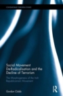 Social Movement De-Radicalisation and the Decline of Terrorism : The Morphogenesis of the Irish Republican Movement - Book