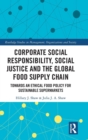 Corporate Social Responsibility, Social Justice and the Global Food Supply Chain : Towards an Ethical Food Policy for Sustainable Supermarkets - Book