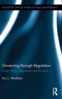 Governing through Regulation : Public Policy, Regulation and the Law - Book