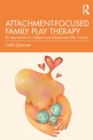 Attachment-Focused Family Play Therapy : An Intervention for Children and Adolescents after Trauma - Book