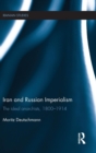 Iran and Russian Imperialism : The Ideal Anarchists, 1800-1914 - Book