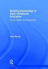 Building Knowledge in Early Childhood Education : Young Children Are Researchers - Book