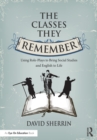The Classes They Remember : Using Role-Plays to Bring Social Studies and English to Life - Book