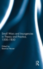 Small Wars and Insurgencies in Theory and Practice, 1500-1850 - Book
