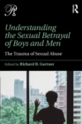 Understanding the Sexual Betrayal of Boys and Men : The Trauma of Sexual Abuse - Book
