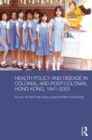 Health Policy and Disease in Colonial and Post-Colonial Hong Kong, 1841-2003 - Book