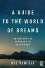 A Guide to the World of Dreams : An Integrative Approach to Dreamwork - Book