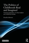 The Politics of Childhoods Real and Imagined : Practical Application of Critical Realism and Childhood Studies - Book