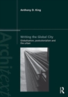 Writing the Global City : Globalisation, Postcolonialism and the Urban - Book