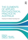The Elements of Applied Psychological Practice in Australia : Preparing for the National Psychology Examination - Book