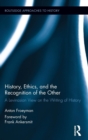 History, Ethics, and the Recognition of the Other : A Levinasian View on the Writing of History - Book