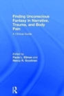 Finding Unconscious Fantasy in Narrative, Trauma, and Body Pain : A Clinical Guide - Book