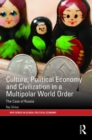 Culture, Political Economy and Civilisation in a Multipolar World Order : The Case of Russia - Book