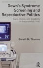 Down's Syndrome Screening and Reproductive Politics : Care, Choice, and Disability in the Prenatal Clinic - Book