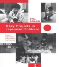 Body Projects in Japanese Childcare : Culture, Organization and Emotions in a Preschool - Book