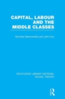 Capital, Labour and the Middle Classes (RLE Social Theory) - Book