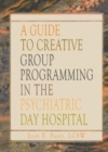 A Guide to Creative Group Programming in the Psychiatric Day Hospital - Book