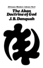 The Akan Doctrine of God : A Fragment of Gold Coast Ethics and Religion - Book