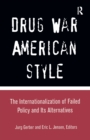 Drug War American Style : The Internationalization of Failed Policy and its Alternatives - Book