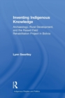 Inventing Indigenous Knowledge : Archaeology, Rural Development and the Raised Field Rehabilitation Project in Bolivia - Book