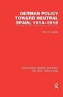 German Policy Toward Neutral Spain, 1914-1918 (RLE The First World War) - Book