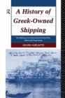 A History of Greek-Owned Shipping : The Making of an International Tramp Fleet, 1830 to the Present Day - Book