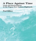 A Place Against Time : Land and Environment in the Papua New Guinea Highlands - Book