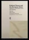 Political Theory and the European Union : Legitimacy, Constitutional Choice and Citizenship - Book