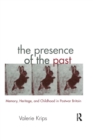 The Presence of the Past : Memory, Heritage and Childhood in Post-War Britain - Book
