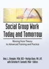 Social Group Work Today and Tomorrow : Moving From Theory to Advanced Training and Practice - Book
