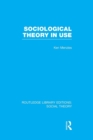Sociological Theory in Use (RLE Social Theory) - Book