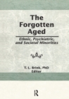 The Forgotten Aged : Ethnic, Psychiatric, and Societal Minorities - Book