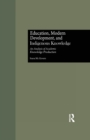 Education, Modern Development, and Indigenous Knowledge : An Analysis of Academic Knowledge Production - Book