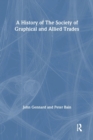 A History of the Society of Graphical and Allied Trades - Book
