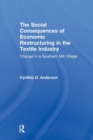 Social Consequences of Economic Restructuring in the Textile Industry : Change in a Southern Mill Village - Book