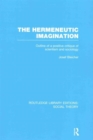 The Hermeneutic Imagination (RLE Social Theory) : Outline of a Positive Critique of Scientism and Sociology - Book