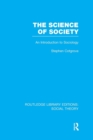The Science of Society (RLE Social Theory) : An Introduction to Sociology - Book