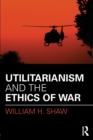 Utilitarianism and the Ethics of War - Book