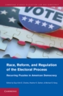 Race, Reform, and Regulation of the Electoral Process : Recurring Puzzles in American Democracy - eBook