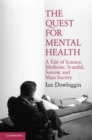 Quest for Mental Health : A Tale of Science, Medicine, Scandal, Sorrow, and Mass Society - eBook