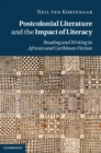 Postcolonial Literature and the Impact of Literacy : Reading and Writing in African and Caribbean Fiction - eBook