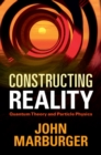 Constructing Reality : Quantum Theory and Particle Physics - eBook