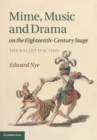 Mime, Music and Drama on the Eighteenth-Century Stage : The Ballet d'Action - eBook