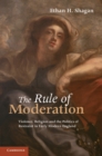 Rule of Moderation : Violence, Religion and the Politics of Restraint in Early Modern England - eBook