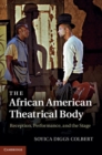 The African American Theatrical Body : Reception, Performance, and the Stage - eBook